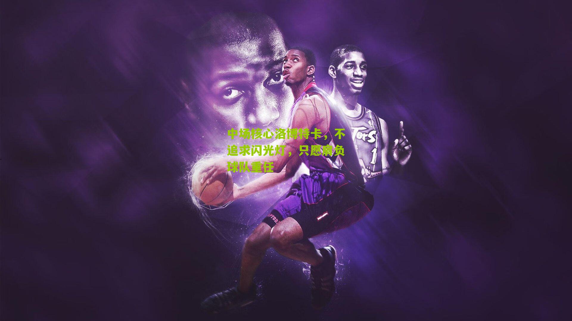 中场核心洛博特卡,不追求闪光灯,只愿肩负球队重任