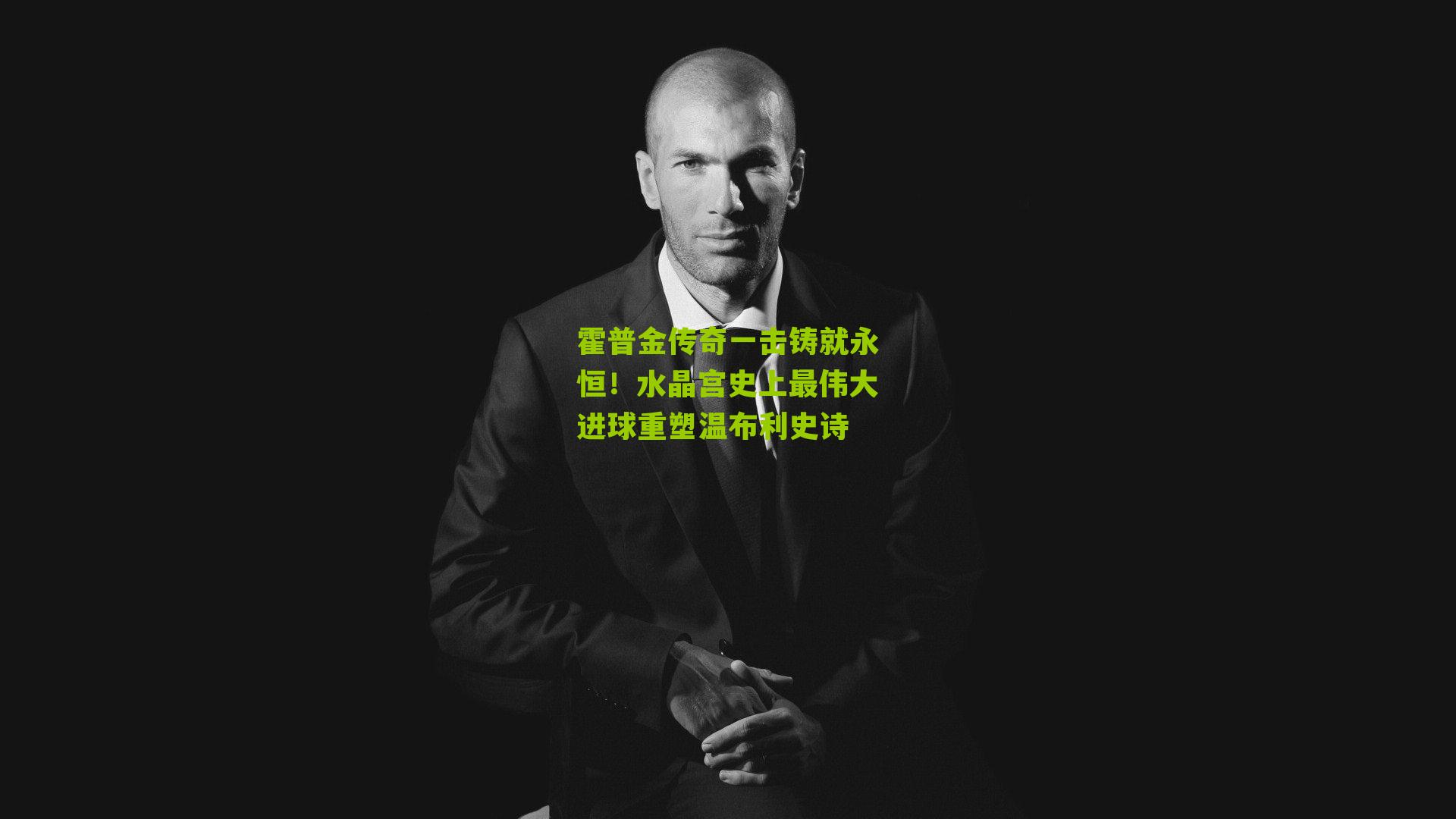 霍普金传奇一击铸就永恒！水晶宫史上最伟大进球重塑温布利史诗