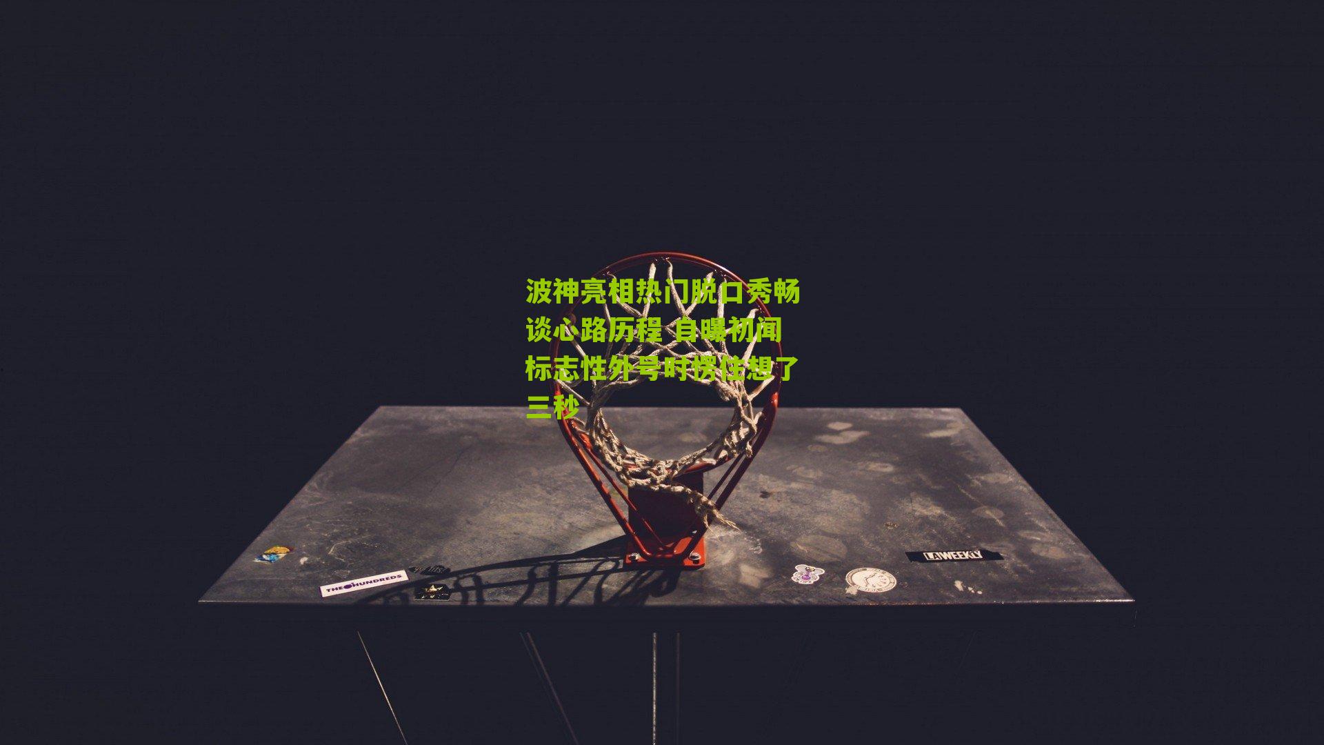 波神亮相热门脱口秀畅谈心路历程 自曝初闻标志性外号时愣住想了三秒