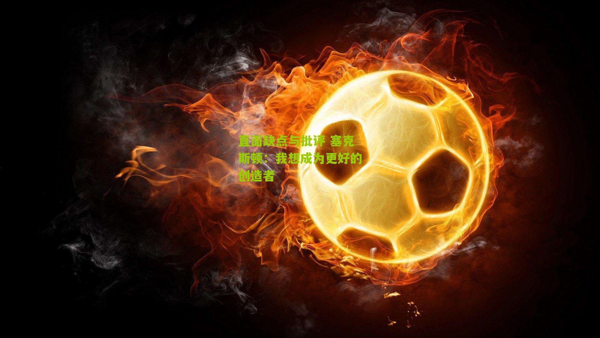 直面缺点与批评 塞克斯顿:我想成为更好的创造者