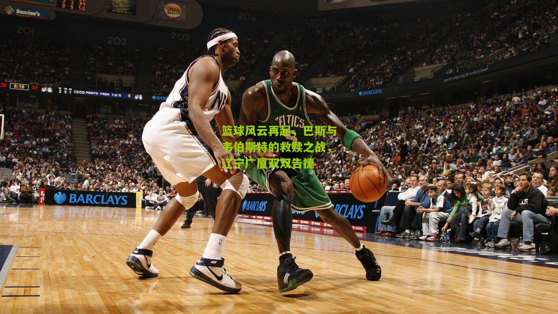 篮球风云再起，巴斯与韦伯斯特的救赎之战，辽宁广厦双双告捷