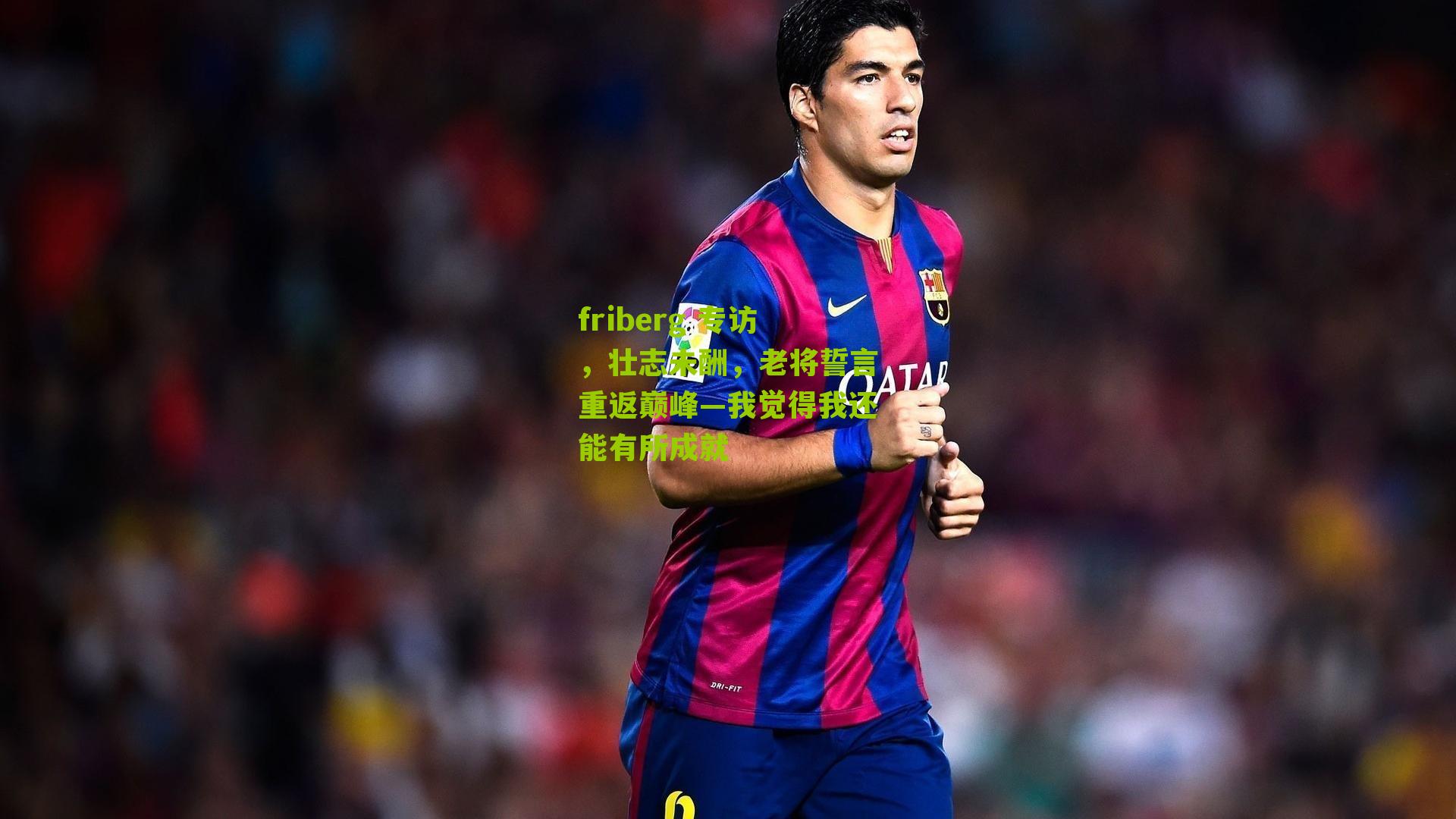 friberg 专访，壮志未酬，老将誓言重返巅峰—我觉得我还能有所成就