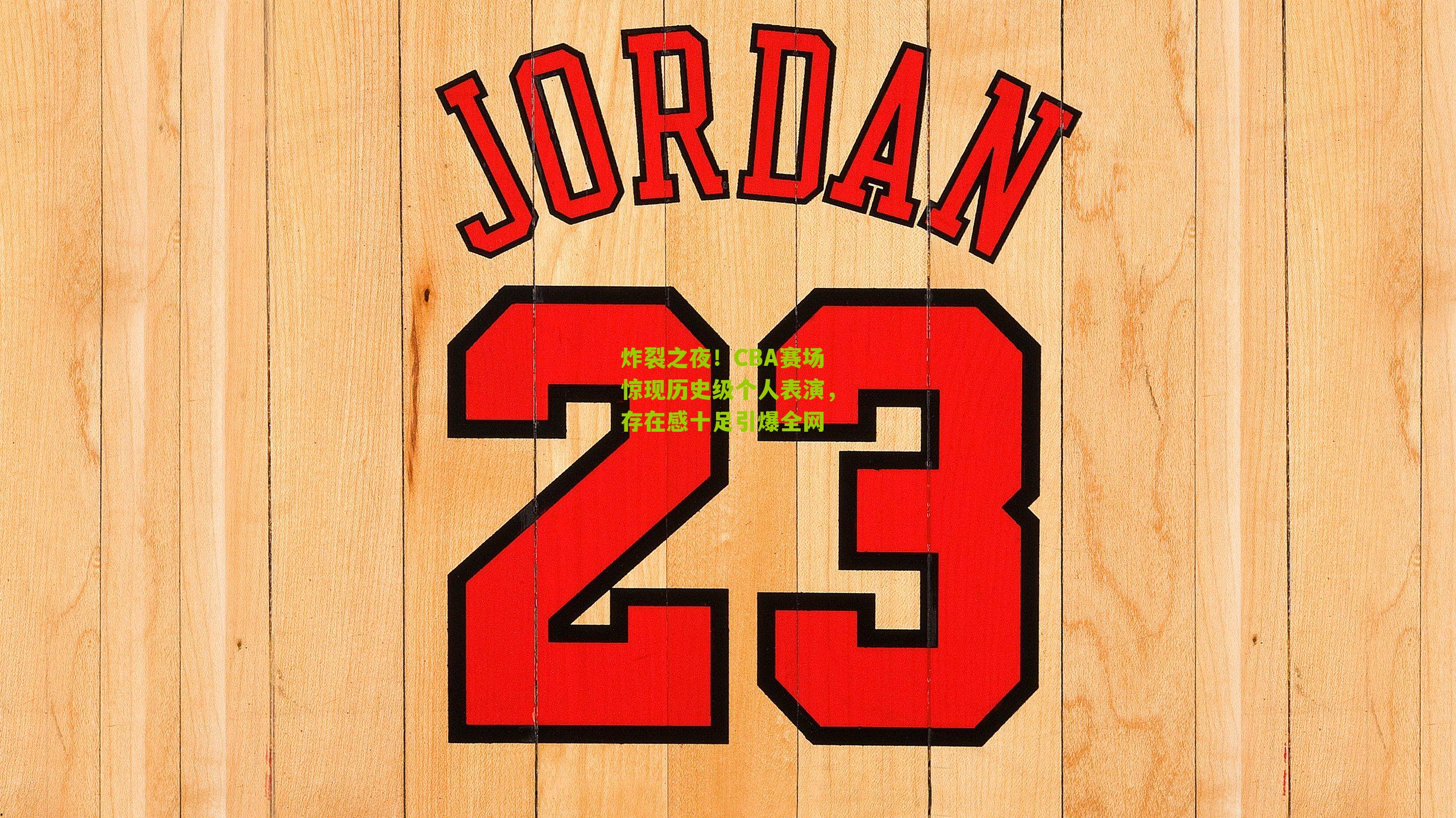 炸裂之夜！CBA赛场惊现历史级个人表演，存在感十足引爆全网